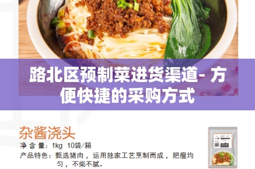 路北区预制菜进货渠道- 方便快捷的采购方式