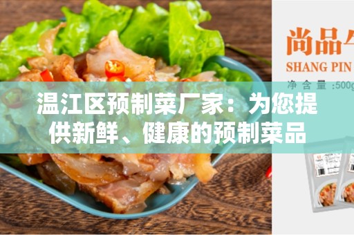温江区预制菜厂家：为您提供新鲜、健康的预制菜品