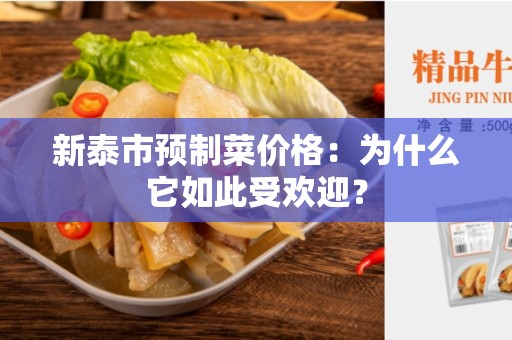 新泰市预制菜价格：为什么它如此受欢迎？