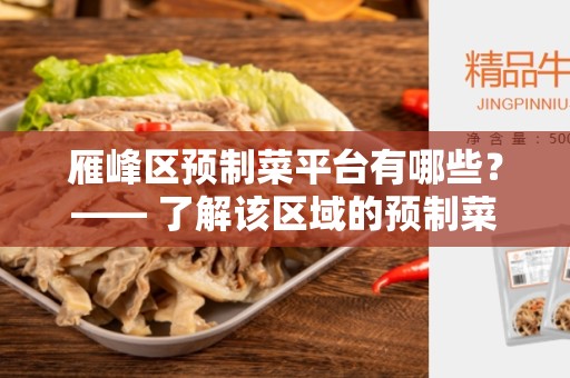 雁峰区预制菜平台有哪些？—— 了解该区域的预制菜平台