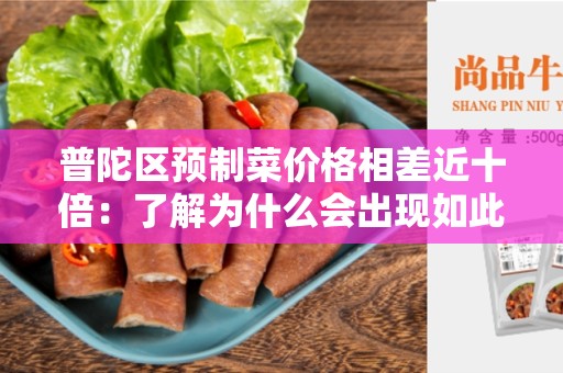 普陀区预制菜价格相差近十倍：了解为什么会出现如此大的差异