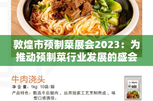 敦煌市预制菜展会2023：为推动预制菜行业发展的盛会