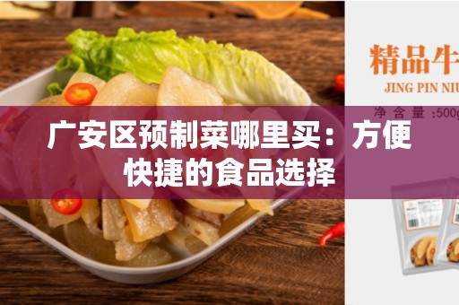 广安区预制菜哪里买：方便快捷的食品选择