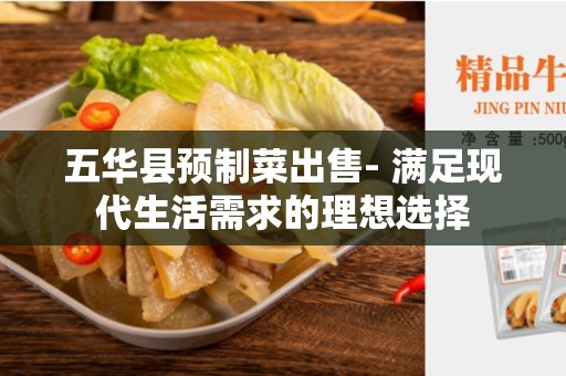 五华县预制菜出售- 满足现代生活需求的理想选择