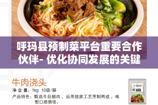 呼玛县预制菜平台重要合作伙伴- 优化协同发展的关键
