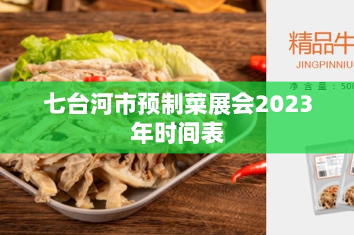 七台河市预制菜展会2023年时间表