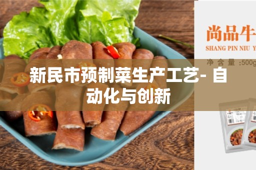 新民市预制菜生产工艺- 自动化与创新