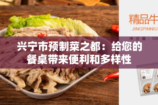 兴宁市预制菜之都：给您的餐桌带来便利和多样性