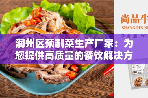 润州区预制菜生产厂家：为您提供高质量的餐饮解决方案