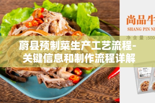 蔚县预制菜生产工艺流程- 关键信息和制作流程详解