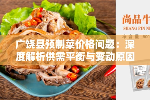 广饶县预制菜价格问题：深度解析供需平衡与变动原因