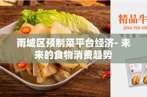 雨城区预制菜平台经济- 未来的食物消费趋势
