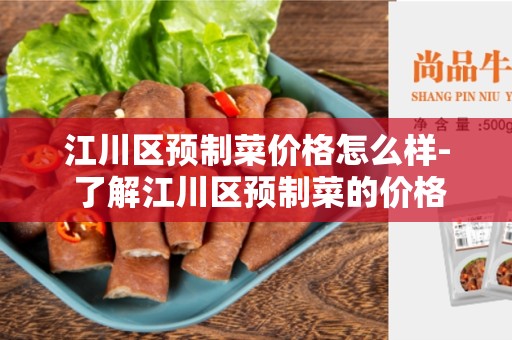 江川区预制菜价格怎么样- 了解江川区预制菜的价格趋势
