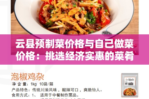 云县预制菜价格与自己做菜价格：挑选经济实惠的菜肴还是自家动手好？