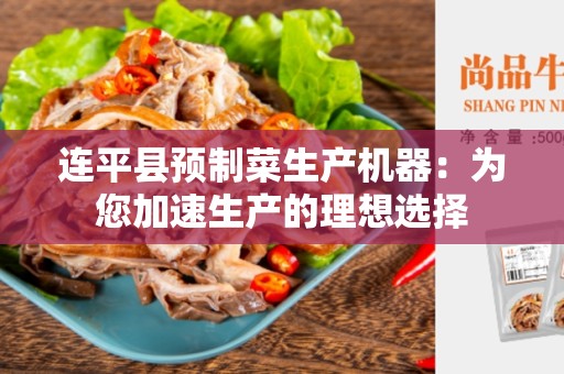 连平县预制菜生产机器：为您加速生产的理想选择