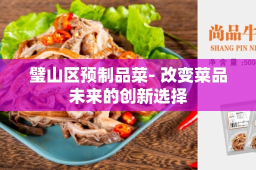 璧山区预制品菜- 改变菜品未来的创新选择