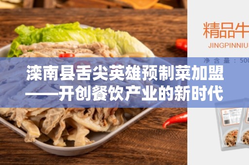 滦南县舌尖英雄预制菜加盟——开创餐饮产业的新时代
