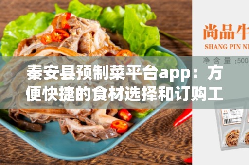 秦安县预制菜平台app：方便快捷的食材选择和订购工具