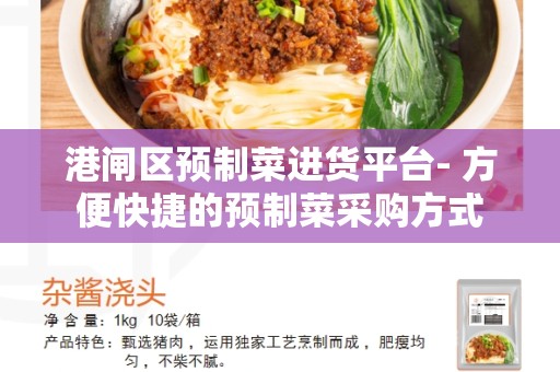 港闸区预制菜进货平台- 方便快捷的预制菜采购方式