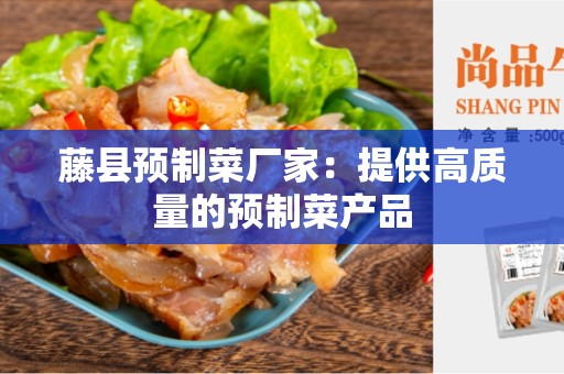 藤县预制菜厂家：提供高质量的预制菜产品