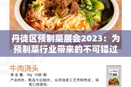丹徒区预制菜展会2023：为预制菜行业带来的不可错过的盛会