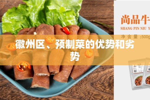 徽州区、预制菜的优势和劣势