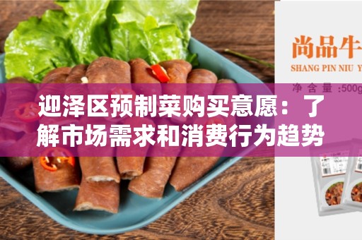 迎泽区预制菜购买意愿：了解市场需求和消费行为趋势