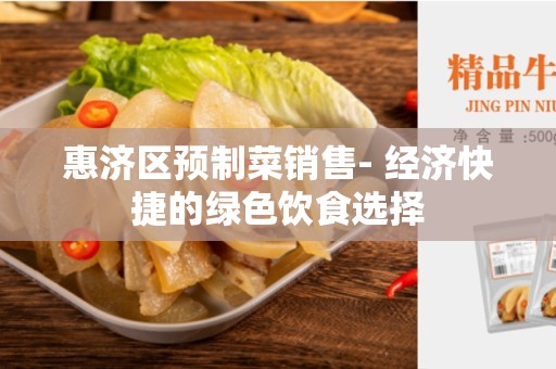 惠济区预制菜销售- 经济快捷的绿色饮食选择