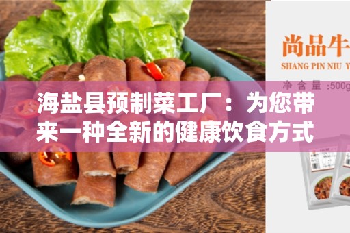 海盐县预制菜工厂：为您带来一种全新的健康饮食方式