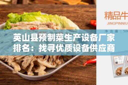 英山县预制菜生产设备厂家排名：找寻优质设备供应商的终极指南