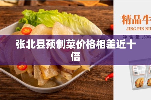 张北县预制菜价格相差近十倍