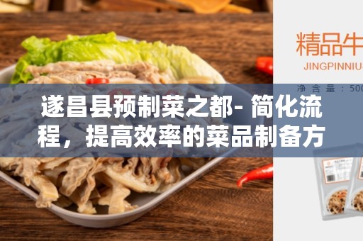遂昌县预制菜之都- 简化流程，提高效率的菜品制备方法
