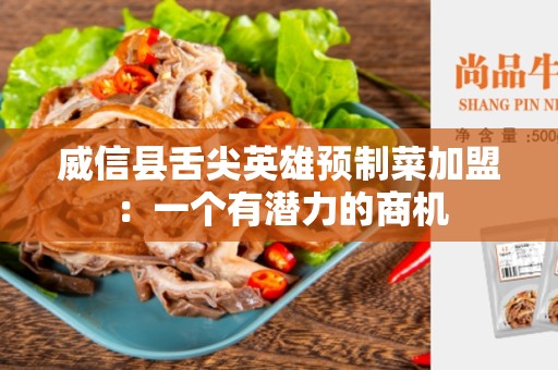 威信县舌尖英雄预制菜加盟：一个有潜力的商机