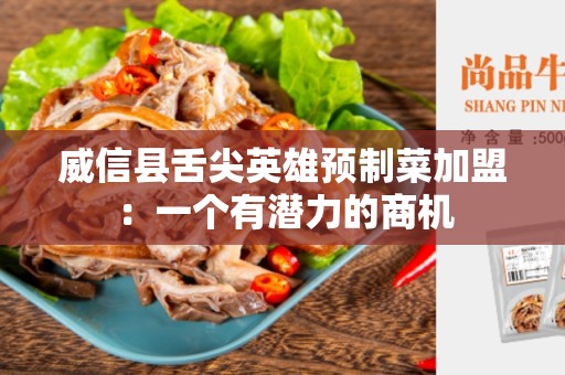 威信县舌尖英雄预制菜加盟：一个有潜力的商机