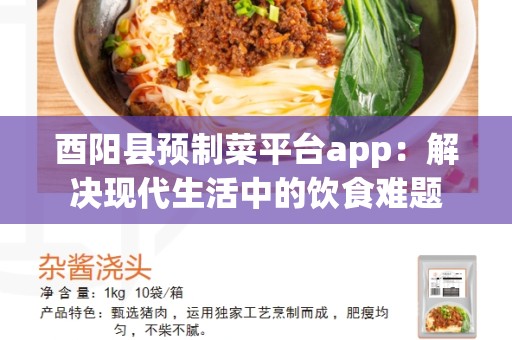 酉阳县预制菜平台app：解决现代生活中的饮食难题