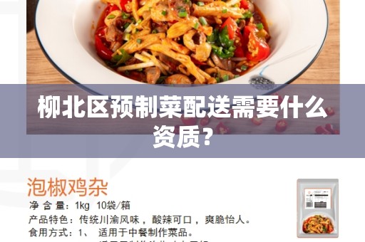 柳北区预制菜配送需要什么资质？
