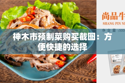 神木市预制菜购买截图：方便快捷的选择