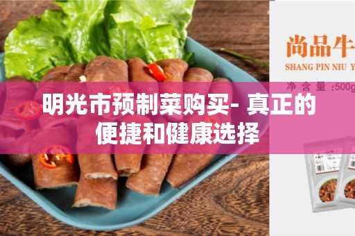 明光市预制菜购买- 真正的便捷和健康选择