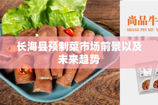 长海县预制菜市场前景以及未来趋势