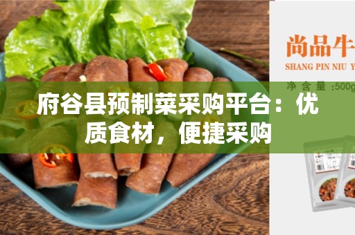 府谷县预制菜采购平台：优质食材，便捷采购