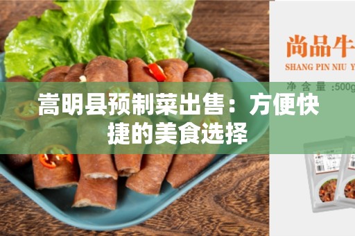 嵩明县预制菜出售：方便快捷的美食选择