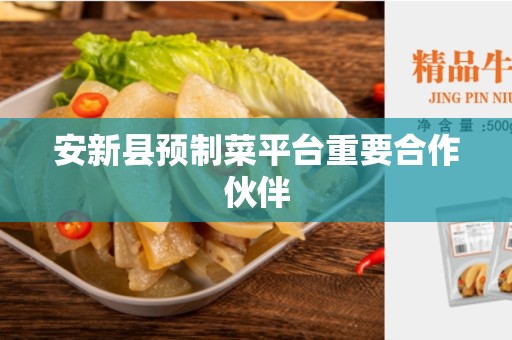 安新县预制菜平台重要合作伙伴