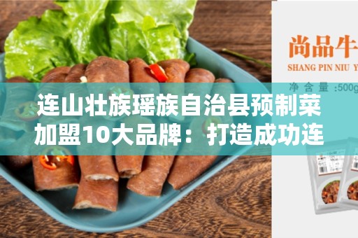 连山壮族瑶族自治县预制菜加盟10大品牌：打造成功连锁餐饮业的关键