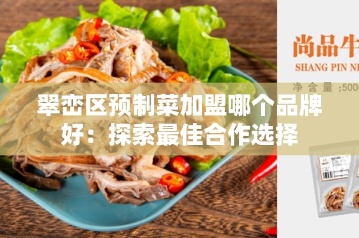 翠峦区预制菜加盟哪个品牌好：探索最佳合作选择