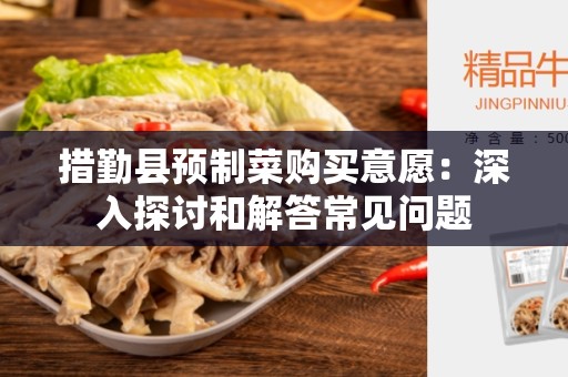 措勤县预制菜购买意愿：深入探讨和解答常见问题