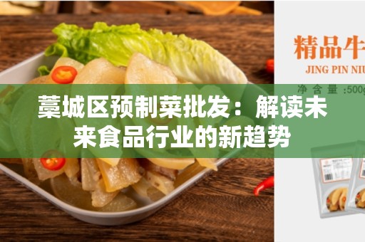 藁城区预制菜批发：解读未来食品行业的新趋势