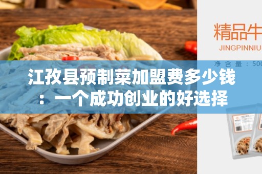 江孜县预制菜加盟费多少钱：一个成功创业的好选择