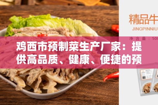 鸡西市预制菜生产厂家：提供高品质、健康、便捷的预制菜