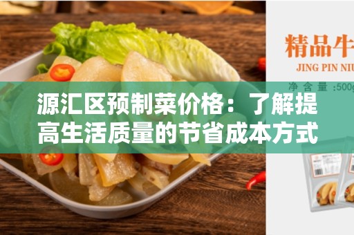 源汇区预制菜价格：了解提高生活质量的节省成本方式