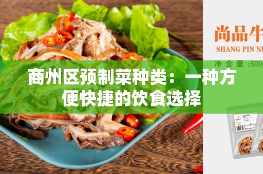 商州区预制菜种类：一种方便快捷的饮食选择